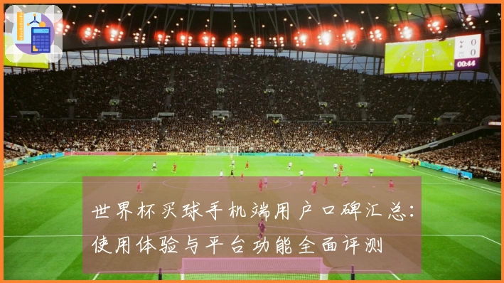 世界杯买球手机端用户口碑汇总:使用体验与平台功能全面评测