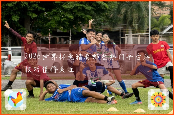 2026世界杯竞猜有哪些热门平台和技巧值得关注