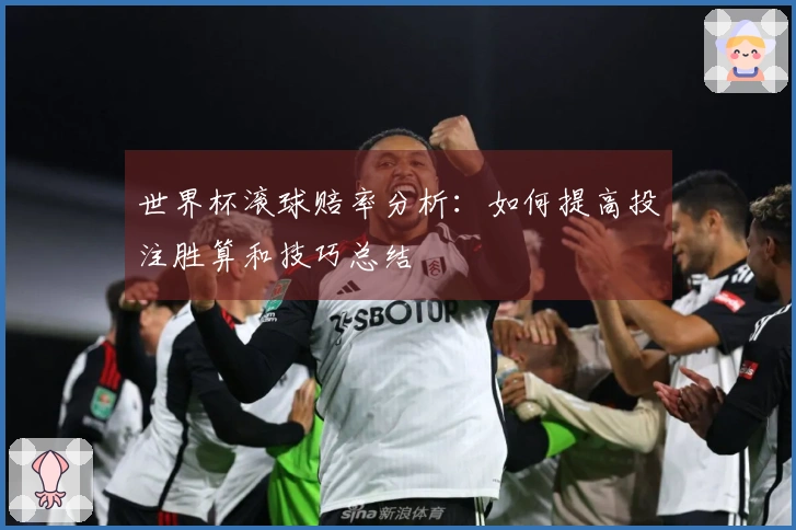 世界杯滚球赔率分析：如何提高投注胜算和技巧总结