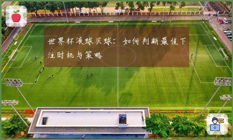 世界杯滚球买球：如何判断最佳下注时机与策略