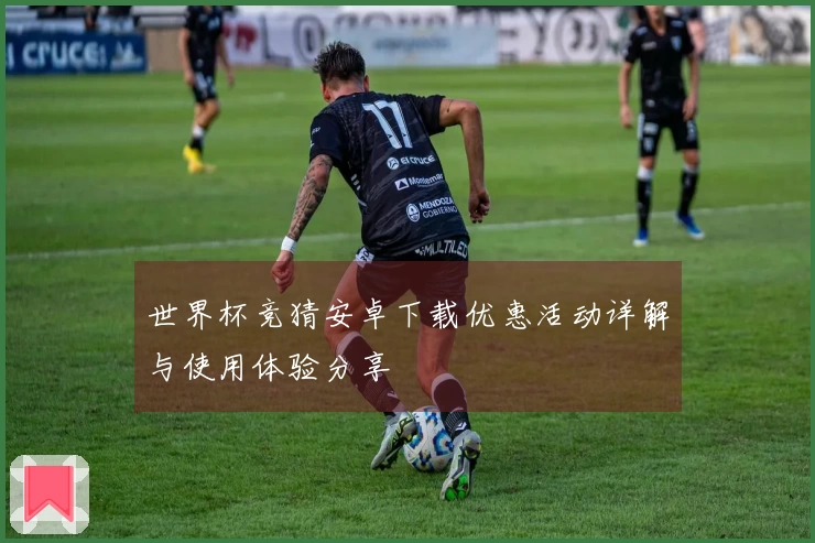 世界杯竞猜安卓下载优惠活动详解与使用体验分享