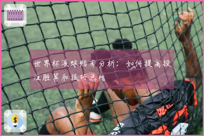 世界杯滚球赔率分析：如何提高投注胜算和技巧总结